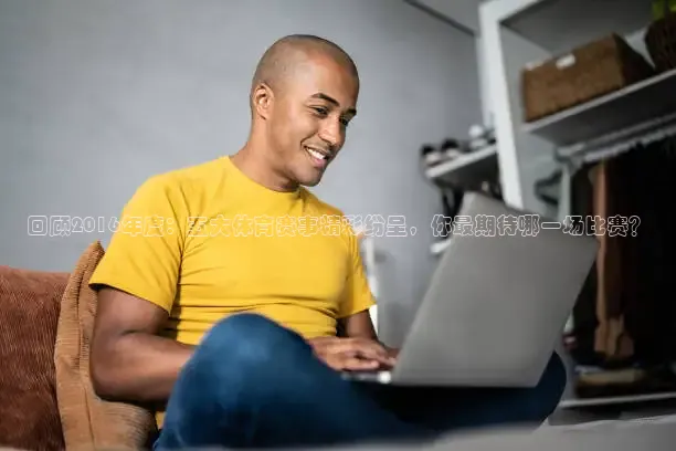 回顾2016年度：五大体育赛事精彩纷呈，你最期待哪一场比赛？